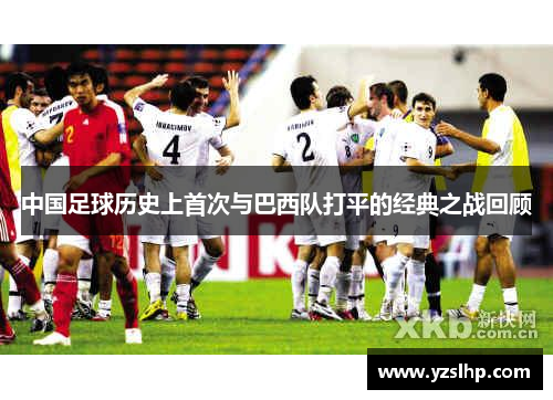 中国足球历史上首次与巴西队打平的经典之战回顾